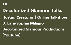 TV Decolonized Glamour Talks Hostin, Creatorin | Online Talkshow D: Lara-Sophie Milagro Decolonized Glamour Productions(Youtube) 